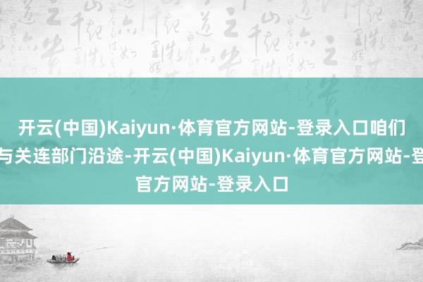 开云(中国)Kaiyun·体育官方网站-登录入口咱们将积极与关连部门沿途-开云(中国)Kaiyun·体育官方网站-登录入口