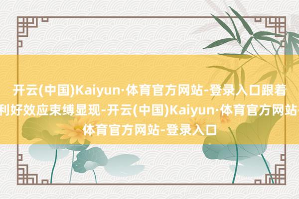 开云(中国)Kaiyun·体育官方网站-登录入口跟着近期策略利好效应束缚显现-开云(中国)Kaiyun·体育官方网站-登录入口