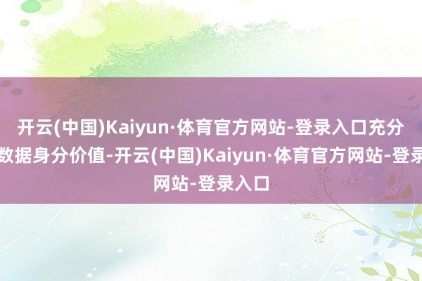 开云(中国)Kaiyun·体育官方网站-登录入口充分开释数据身分价值-开云(中国)Kaiyun·体育官方网站-登录入口