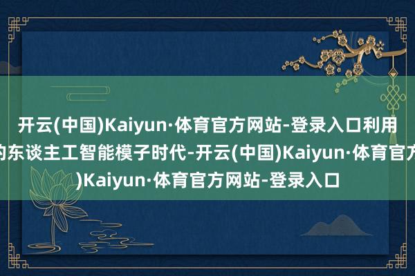 开云(中国)Kaiyun·体育官方网站-登录入口利用不异ChatGPT的东谈主工智能模子时代-开云(中国)Kaiyun·体育官方网站-登录入口